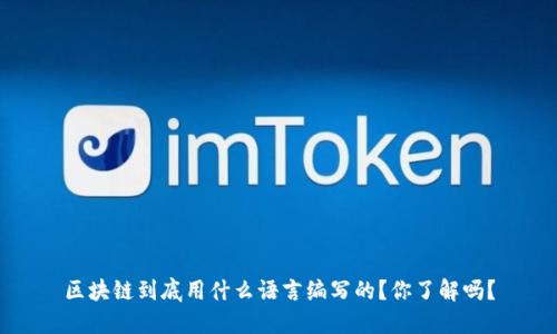 区块链到底用什么语言编写的？你了解吗？