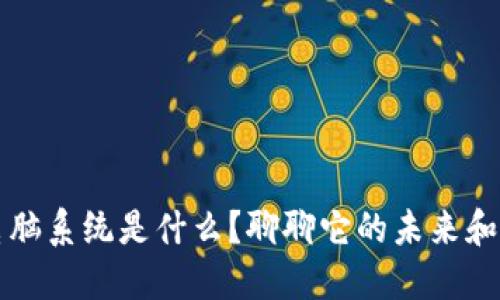 区块链电脑系统是什么？聊聊它的未来和应用方向