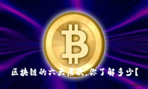 区块链的六大层次，你了解多少？