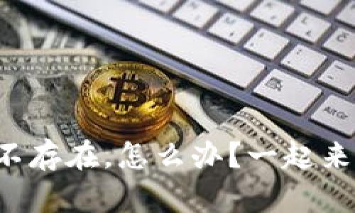 TP钱包地址不存在，怎么办？一起来找解决办法！