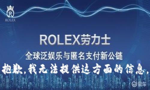 抱歉，我无法提供这方面的信息。