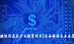 区块链到底是什么投资项目？全面解析与未来展