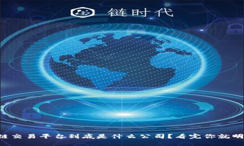 区块链交易平台到底是什么公司？看完你就明白了！