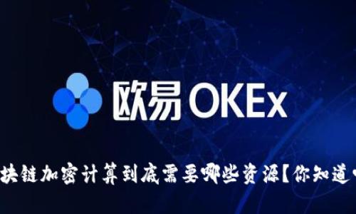 区块链加密计算到底需要哪些资源？你知道吗？