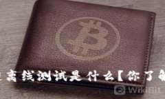 区块链离线测试是什么？你了解了吗？