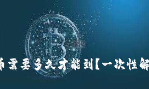 tpwallet提币需要多久才能到？一次性解答你的疑问！
