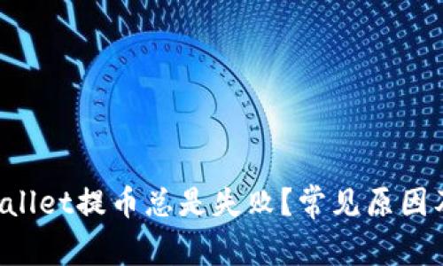 为什么tpwallet提币总是失败？常见原因及解决方案！