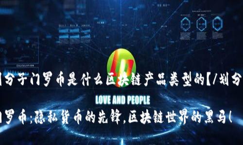 划分子门罗币是什么区块链产品类型的？/划分子

门罗币：隐私货币的先锋，区块链世界的黑马！