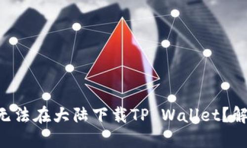 苹果用户为何无法在大陆下载TP Wallet？解决办法大揭秘！