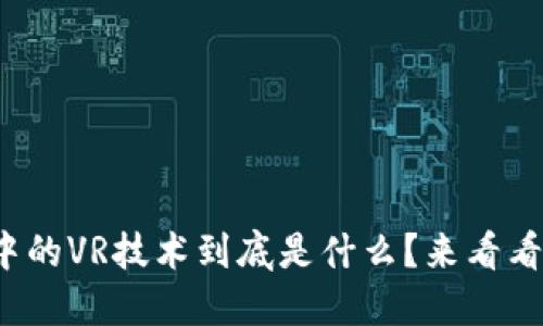: 区块链游戏中的VR技术到底是什么？来看看这背后的精彩！