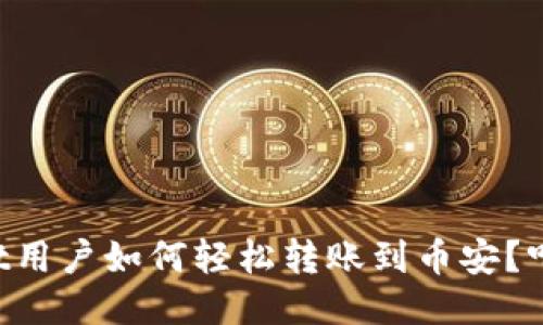 TPWallet用户如何轻松转账到币安？听我一言！