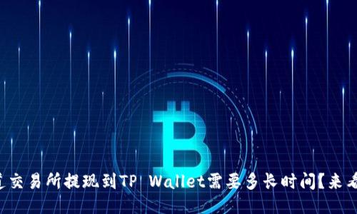 想知道交易所提现到TP Wallet需要多长时间？来看看吧！