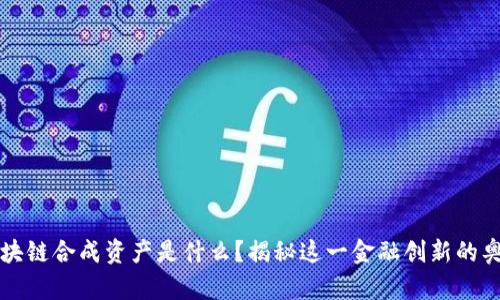 区块链合成资产是什么？揭秘这一金融创新的奥秘