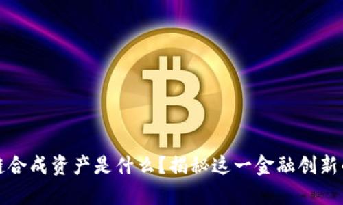 区块链合成资产是什么？揭秘这一金融创新的奥秘