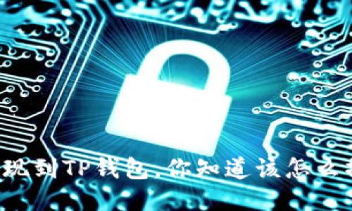 中币提现到TP钱包，你知道该怎么操作吗？