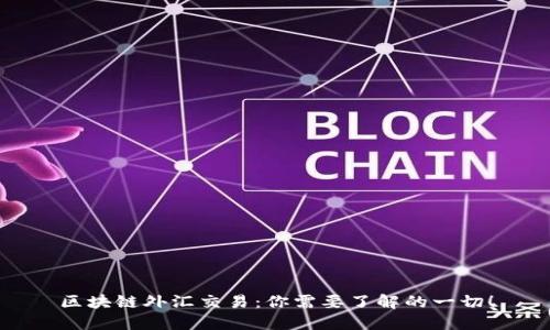 区块链外汇交易：你需要了解的一切！