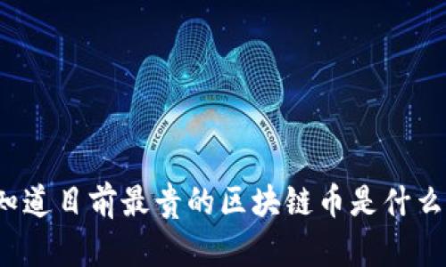 你知道目前最贵的区块链币是什么吗？
