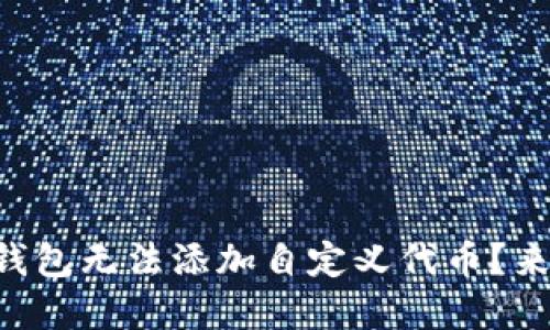为什么我的TP钱包无法添加自定义代币？来看看解决方案！