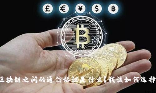 区块链之间的通信协议是什么？我该如何选择？