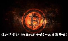 海外下载TP Wallet安全吗？一起来聊聊吧！