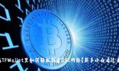 在TPWallet里如何轻松创建BSC网络？新手小白看过来