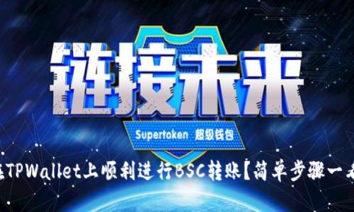 如何在TPWallet上顺利进行BSC转账？简单步骤一看就会！