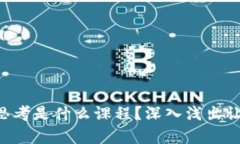区块链哲学思考是什么课程？深入浅出让你一次
