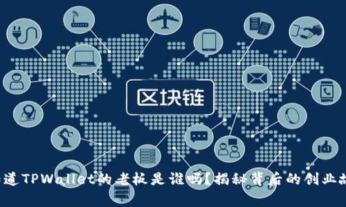 你知道TPWallet的老板是谁吗？揭秘背后的创业故事！