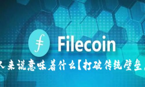 区块链对女人来说意味着什么？打破传统壁垒，拥抱新机会！