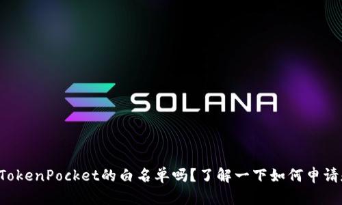 你听说过TokenPocket的白名单吗？了解一下如何申请和使用吧！