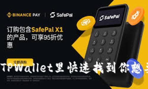 Title  
怎么在TPWallet里快速找到你想要的币？