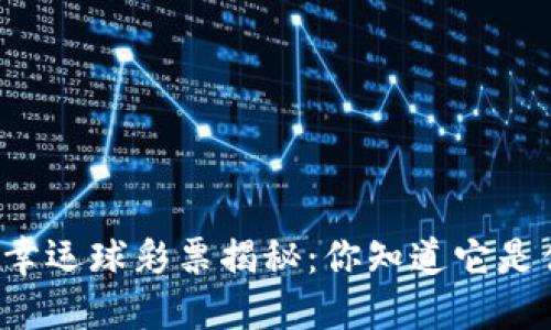 区块链幸运球彩票揭秘：你知道它是什么吗？
