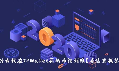 为什么我在TPWallet买的币没到账？看这里找答案！