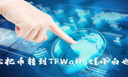 如何轻松把币转到TPWallet？小白也能搞定！