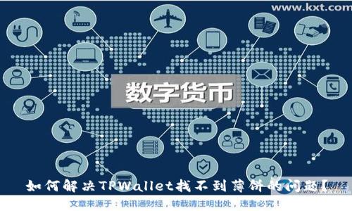 如何解决TPWallet找不到薄饼的问题？