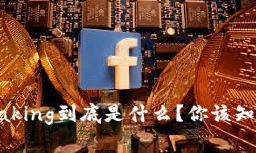 区块链中的Staking到底是什么？你该知道的都在这里！