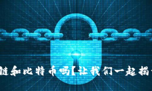 : 你也想了解区块链和比特币吗？让我们一起揭开它们的神秘面纱！