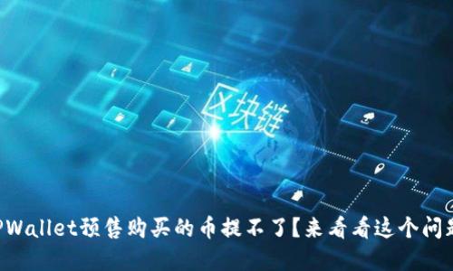 为什么我在TPWallet预售购买的币提不了？来看看这个问题的解决方案！