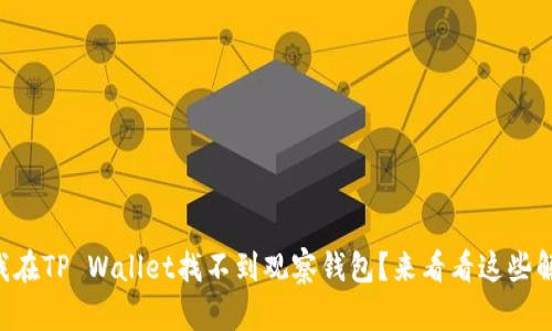 为什么我在TP Wallet找不到观察钱包？来看看这些解决方法！