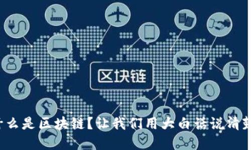 什么是区块链？让我们用大白话说清楚！