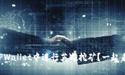 如何在TPWallet中进行英雄挖矿？一起来探索吧！
