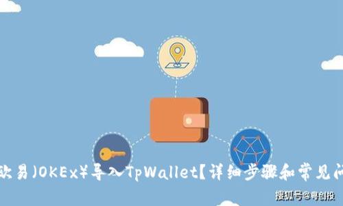 如何将欧易（OKEx）导入TpWallet？详细步骤和常见问题解答