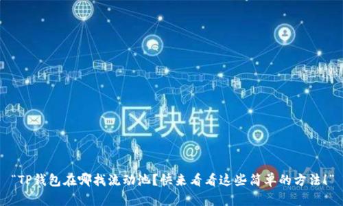 “TP钱包在哪找流动池？快来看看这些简单的方法！”