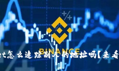 你知道tpwallet怎么追踪别人的地址吗？来看看这些小窍门！