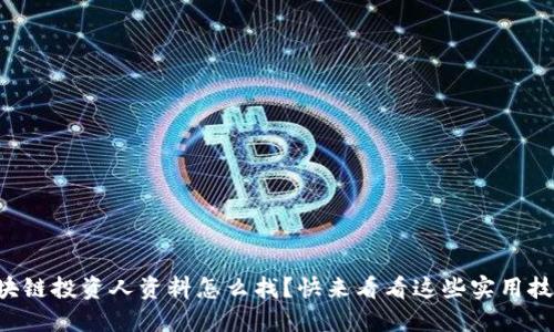 区块链投资人资料怎么找？快来看看这些实用技巧！