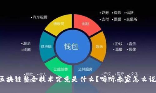 区块链整合技术究竟是什么？听听专家怎么说！