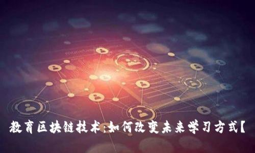 教育区块链技术：如何改变未来学习方式？