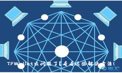 TPWallet出问题了？看看这些解决方法！