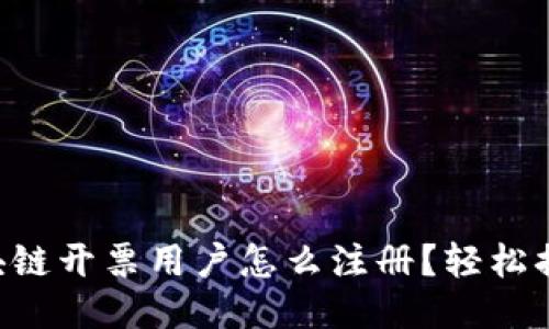 区块链开票用户怎么注册？轻松搞定！