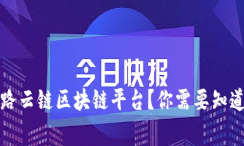什么是丝路云链区块链平台？你需要知道的十件事